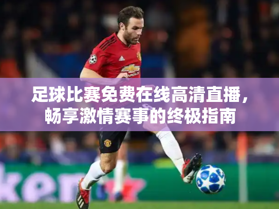 足球比赛免费在线高清直播，畅享激情赛事的终极指南