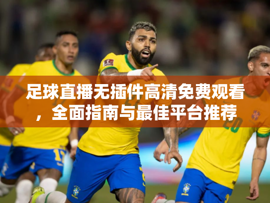 足球直播无插件高清免费观看，全面指南与最佳平台推荐