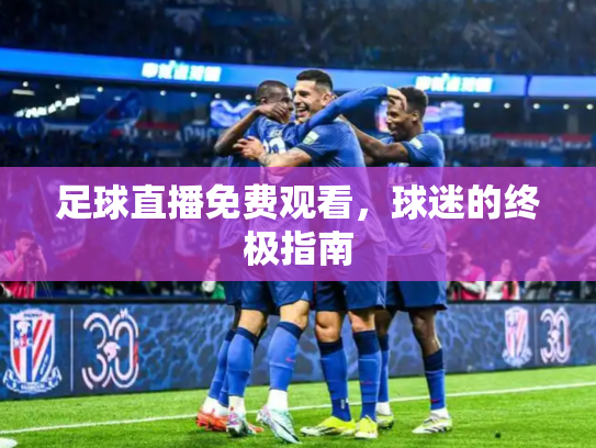 足球直播免费观看，球迷的终极指南