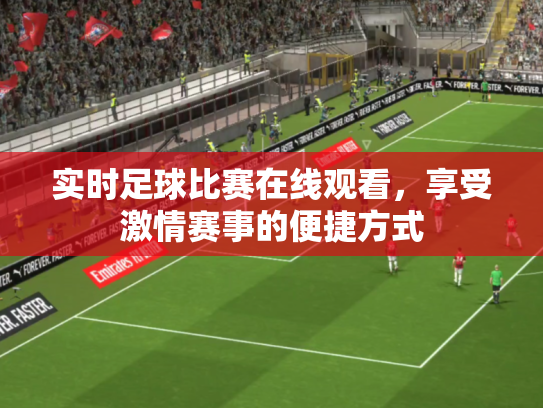 实时足球比赛在线观看，享受激情赛事的便捷方式