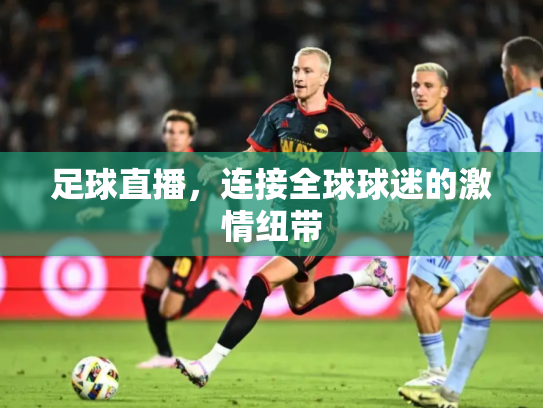 足球直播，连接全球球迷的激情纽带