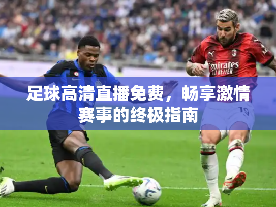 足球高清直播免费，畅享激情赛事的终极指南