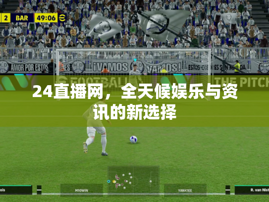 24直播网，全天候娱乐与资讯的新选择