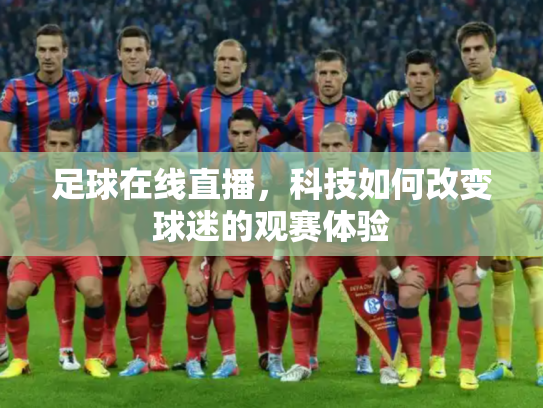 足球在线直播，科技如何改变球迷的观赛体验