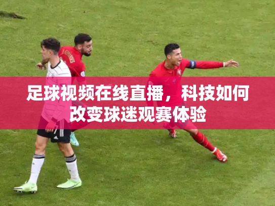 足球视频在线直播，科技如何改变球迷观赛体验