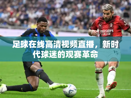 足球在线高清视频直播，新时代球迷的观赛革命