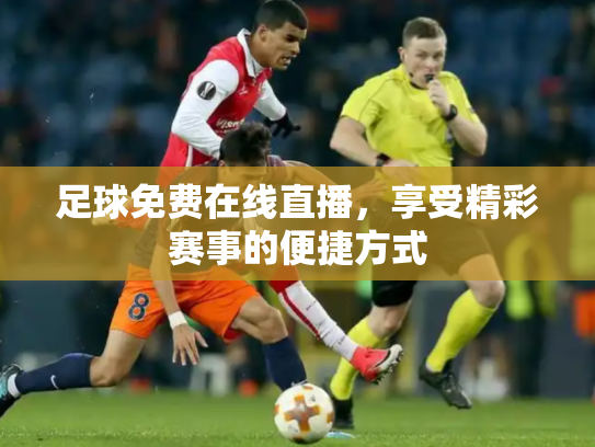 足球免费在线直播，享受精彩赛事的便捷方式