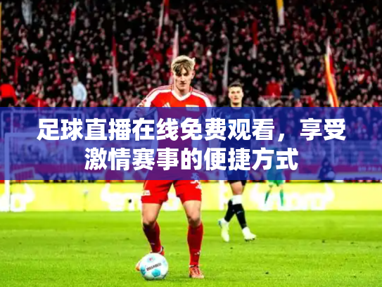 足球直播在线免费观看，享受激情赛事的便捷方式