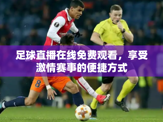 足球直播在线免费观看，享受激情赛事的便捷方式