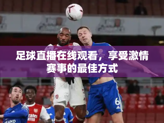 足球直播在线观看，享受激情赛事的最佳方式