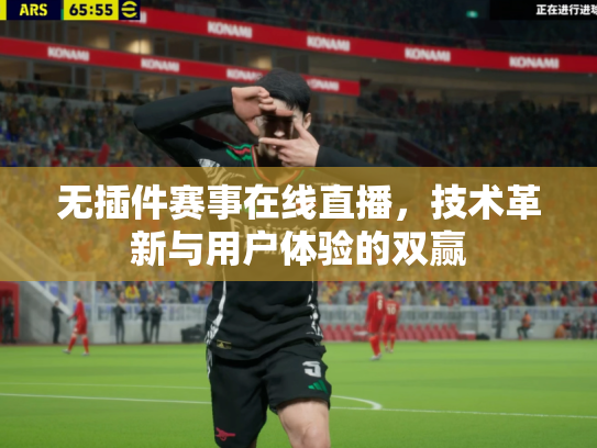 无插件赛事在线直播，技术革新与用户体验的双赢