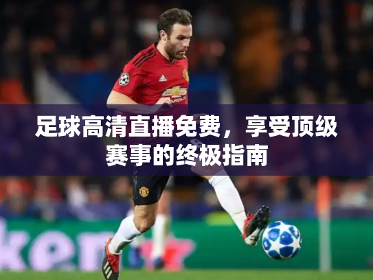 足球高清直播免费，享受顶级赛事的终极指南