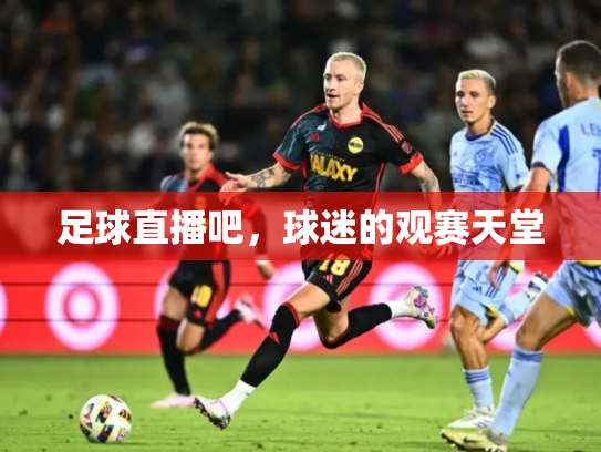 足球直播吧，球迷的观赛天堂