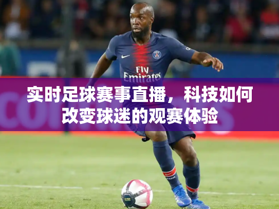 实时足球赛事直播，科技如何改变球迷的观赛体验