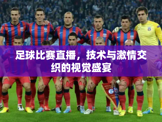 足球比赛直播，技术与激情交织的视觉盛宴
