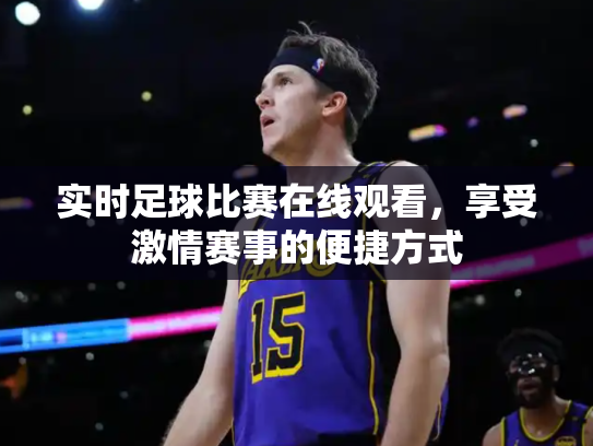 实时足球比赛在线观看，享受激情赛事的便捷方式