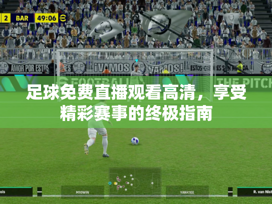 足球免费直播观看高清，享受精彩赛事的终极指南