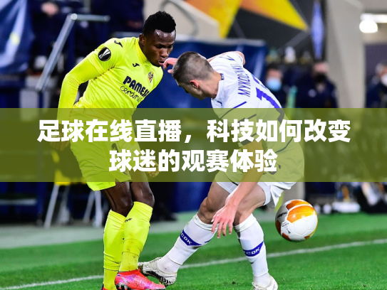 足球在线直播，科技如何改变球迷的观赛体验