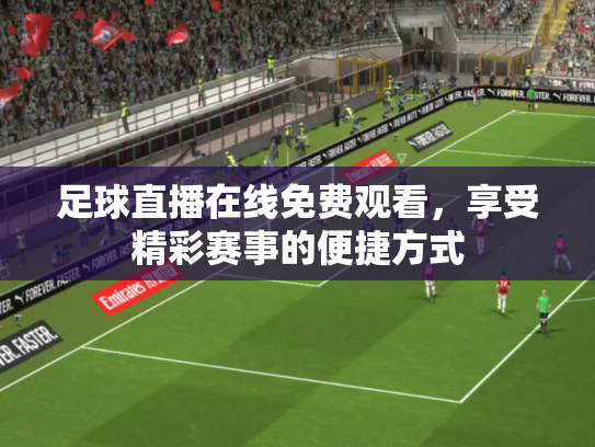 足球直播在线免费观看，享受精彩赛事的便捷方式