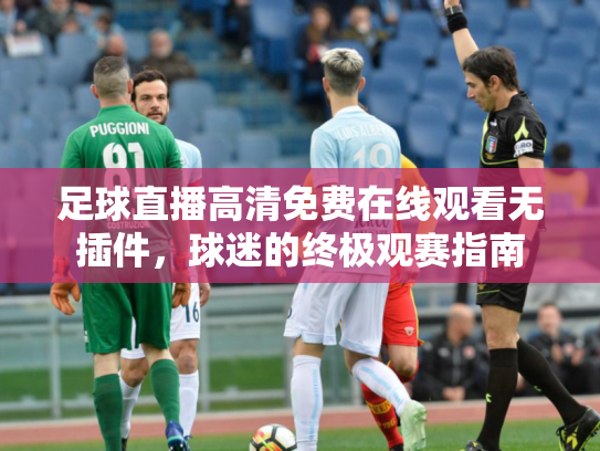 足球直播高清免费在线观看无插件，球迷的终极观赛指南