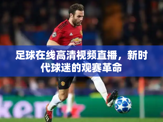 足球在线高清视频直播，新时代球迷的观赛革命