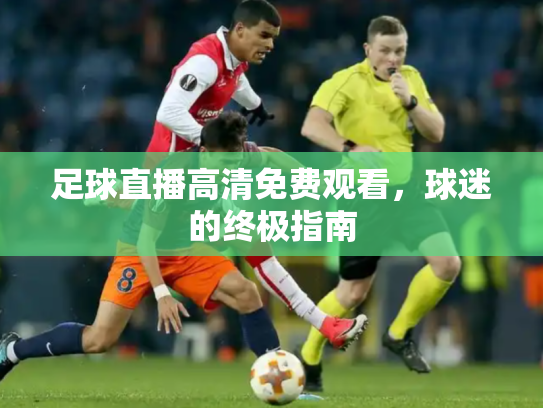 足球直播高清免费观看，球迷的终极指南