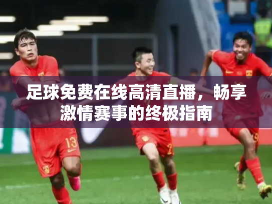 足球免费在线高清直播，畅享激情赛事的终极指南