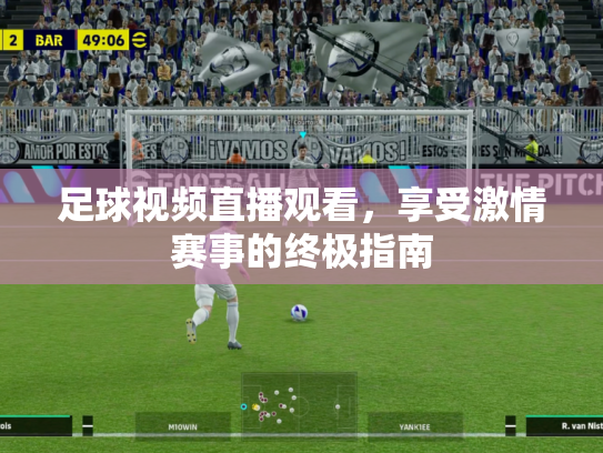 足球视频直播观看，享受激情赛事的终极指南
