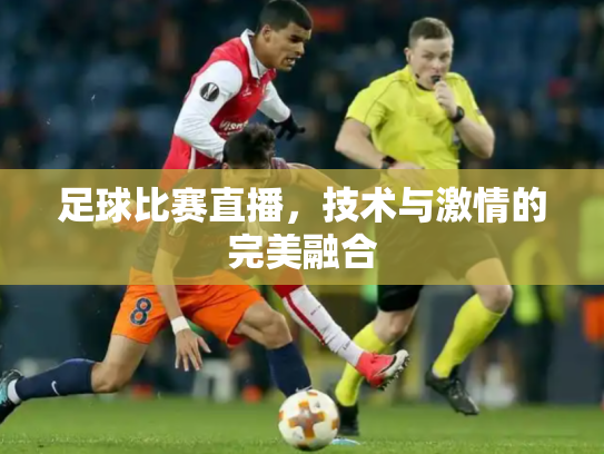 足球比赛直播，技术与激情的完美融合