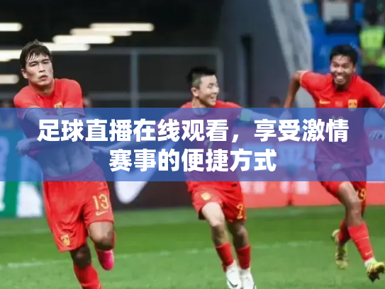 足球直播在线观看，享受激情赛事的便捷方式