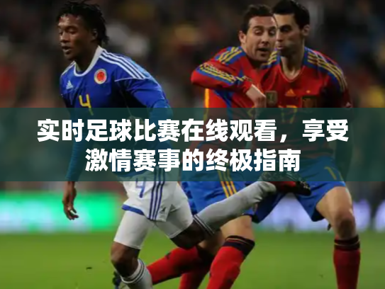实时足球比赛在线观看，享受激情赛事的终极指南