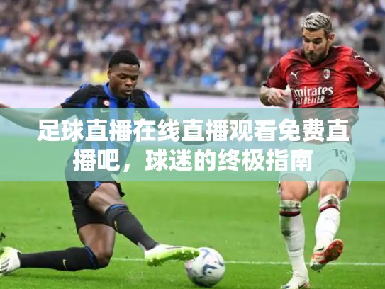 足球直播在线直播观看免费直播吧，球迷的终极指南