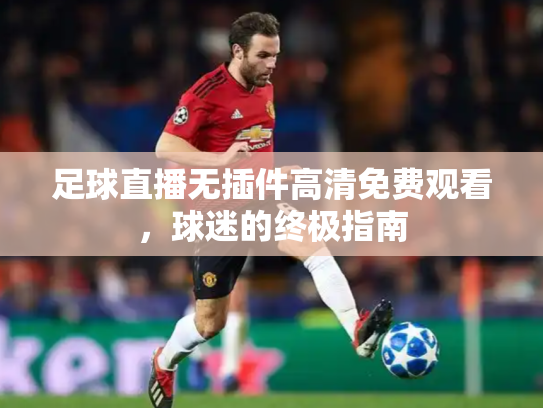足球直播无插件高清免费观看，球迷的终极指南