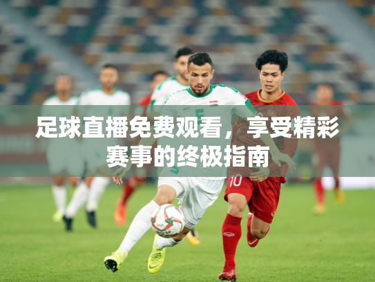 足球直播免费观看，享受精彩赛事的终极指南