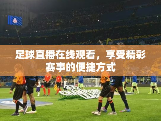 足球直播在线观看，享受精彩赛事的便捷方式