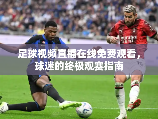 足球视频直播在线免费观看，球迷的终极观赛指南