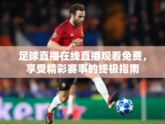 足球直播在线直播观看免费，享受精彩赛事的终极指南