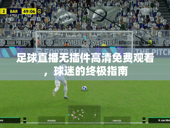 足球直播无插件高清免费观看，球迷的终极指南