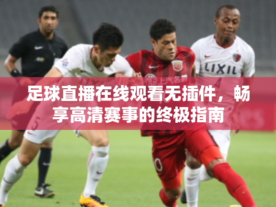 足球直播在线观看无插件，畅享高清赛事的终极指南