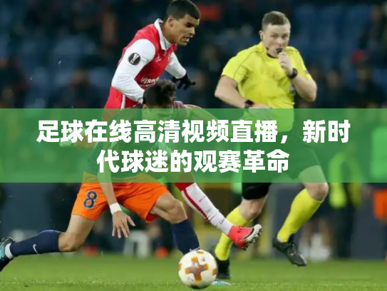 足球在线高清视频直播，新时代球迷的观赛革命