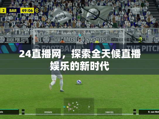 24直播网，探索全天候直播娱乐的新时代