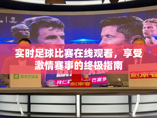 实时足球比赛在线观看，享受激情赛事的终极指南