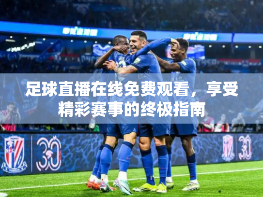 足球直播在线免费观看，享受精彩赛事的终极指南