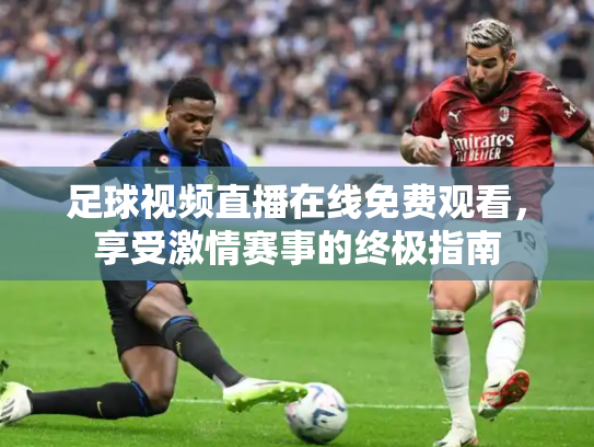 足球视频直播在线免费观看，享受激情赛事的终极指南