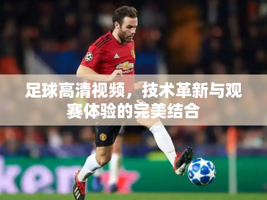 足球高清视频，技术革新与观赛体验的完美结合