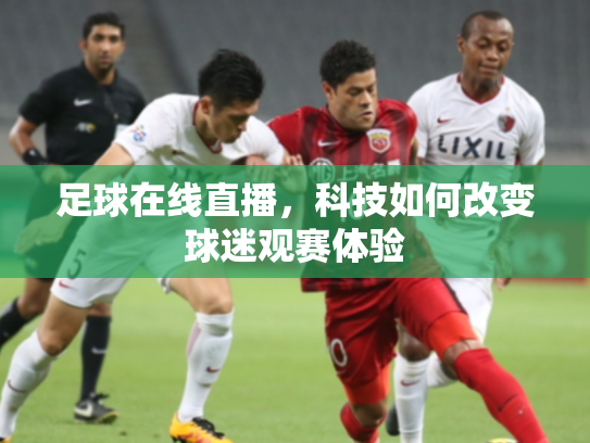 足球在线直播，科技如何改变球迷观赛体验