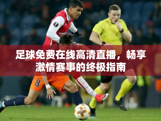 足球免费在线高清直播，畅享激情赛事的终极指南