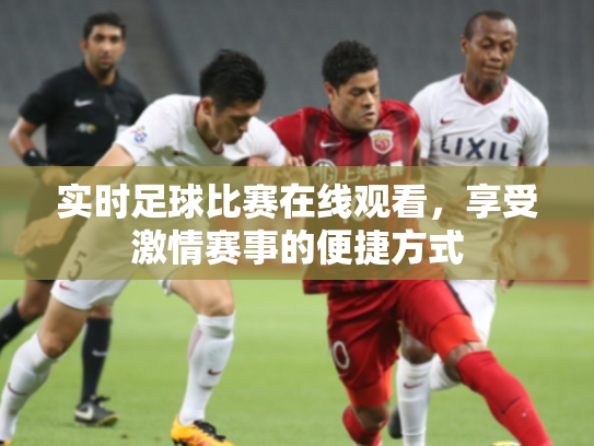 实时足球比赛在线观看，享受激情赛事的便捷方式