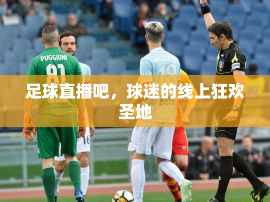 足球直播吧，球迷的线上狂欢圣地