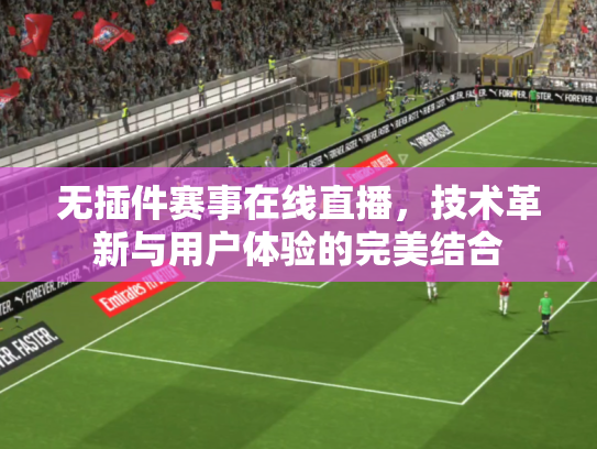 无插件赛事在线直播，技术革新与用户体验的完美结合